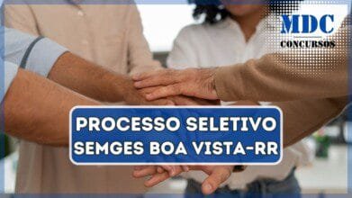 Processo Seletivo SEMGES de Boa Vista – RR oferece 28 vagas e remuneração de até R$ 4,6 mil